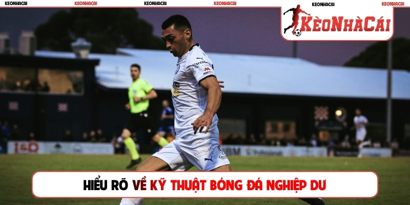 Hiểu rõ về kỹ thuật bóng đá nghiệp dư