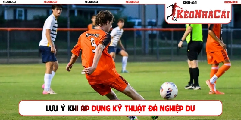 Lưu ý khi áp dụng kỹ thuật đá nghiệp dư