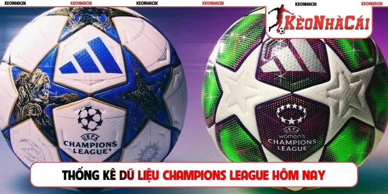 Thống kê dữ liệu Champions League hôm nay
