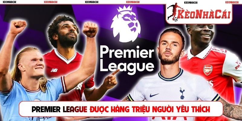 Premier League được hàng triệu người yêu thích
